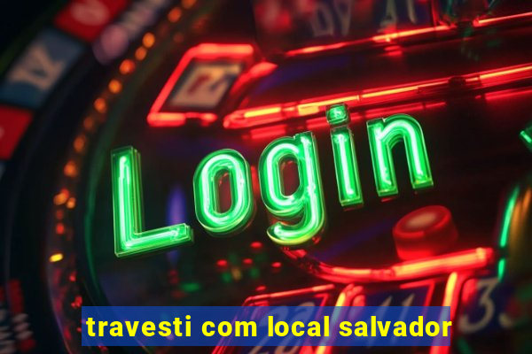 travesti com local salvador